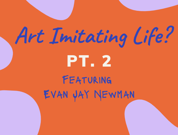 E18 Art Imitating Life? Part II with Evan Jay Newman